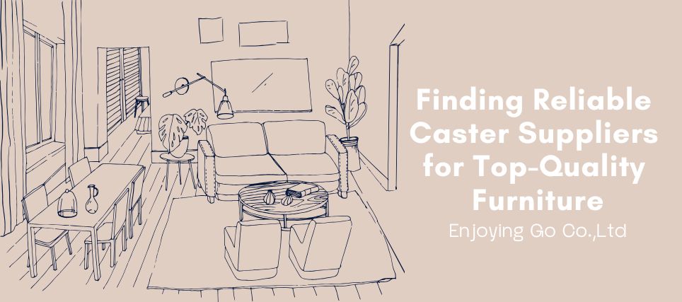 How Furniture Manufacturers Should Choose Reliable Caster Suppliers to Ensure Quality